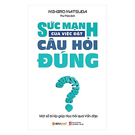 Sức Mạnh Của Việc Đặt Câu Hỏi Đúng (Tái Bản 2018)(Tặng Kèm Bookmark Tiki)