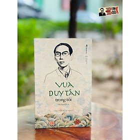 VUA DUY TÂN TRONG TÔI – Nguyễn Hữu Nam – Bestbooks – NXB Đà Nẵng - Bìa mềm