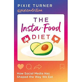 Sách - The Insta-Food Diet : How Social Media has Shaped the Way We Eat by Pixie Turner (UK edition, paperback)