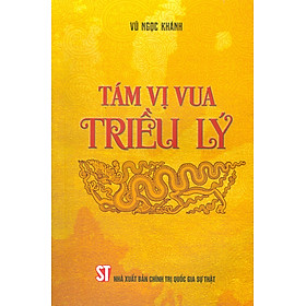 Hình ảnh TÁM VỊ VUA TRIỀU LÝ - Vũ Ngọc Khánh - Nhà xuất bản Chính trị quốc gia Sự thật – bìa mềm