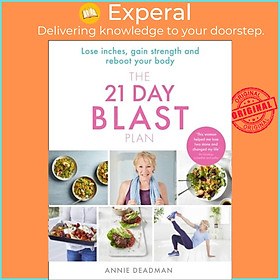 Sách - The 21 Day Blast Plan - Lose Weight, Lose Inches, Gain Strength and Rebo by Annie Deadman (UK edition, paperback)