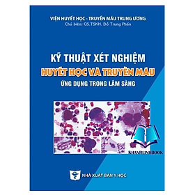 Sách - Kỹ thuật xét nghiệm Huyết học và Truyền máu ứng dụng trong lâm sàng (Y)