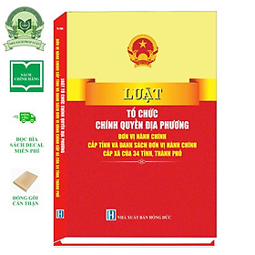 Sách Luật tổ chức chính quyền địa phương, đơn vị hành chính cấp tỉnh và danh sách đơn vị hành chính cấp xã của 34 tỉnh, thành phố