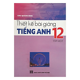 Thiết Kế Bài Giảng Tiếng Anh 12 (Tập 1)