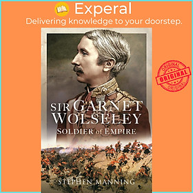 Sách - Sir Garnet Wolseley - Soldier of Empire by Stephen Manning (UK edition, Hardcover)