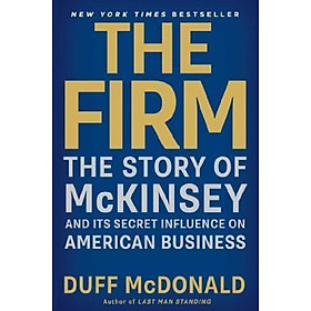 The Firm : The Story of McKinsey and Its Secret Influence on American Business