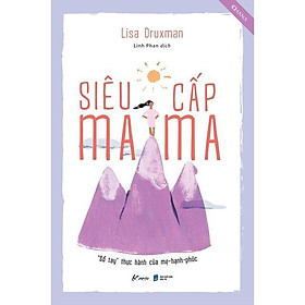 Sách  Siêu Cấp Mama: “Sổ Tay” Thực Hành Của Mẹ Hạnh Phúc - Bản Quyền