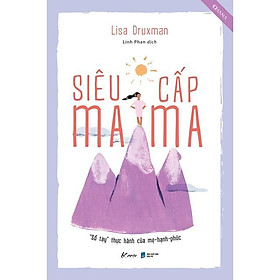 Siêu Cấp Mama - Sổ Tay Thực Hành Của Mẹ Hạnh Phúc - Lisa Druxman - AZ Việt Nam - AZ Việt Nam