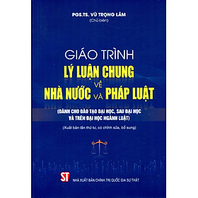 Sách Giáo Trình Lý Luận Chung Về Nhà Nước Và Pháp Luật (Dành Cho Đào Tạo Đại Học, Sau Đại Học Và Trên Đại Học Ngành Luật) (Tái bản có chỉnh sửa, bổ sung) - Nhà Xuất Bản Chính Trị Quốc Gia Sự Thật