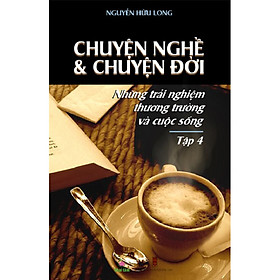 Hình ảnh Chuyện Nghề & Chuyện Đời: Những Trải Nghiệm Thương Trường Và Cuộc Sống - Tập 4