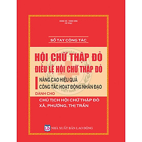 [Download Sách] Sổ tay công tác Hội Chữ thập đỏ, Điều lệ Hội Chữ thập đỏ – Nâng cao hiệu quả công tác hoạt động nhân đạo dành cho Chủ tịch Hội Chữ thập đỏ xã, phường, thị trấn.