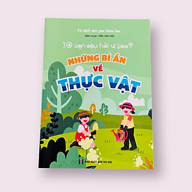 Sách- Những bí ẩn về Thực Vật trong bộ 10 Vạn Câu Hỏi Vì Sao - Tủ sách Em yêu Khoa học (Phiên bản mới nhất)