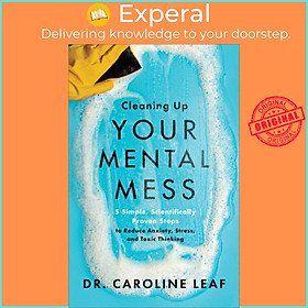Sách - Cleaning Up Your Mental Mess : 5 Simple, Scientifically Proven Steps by Dr. Caroline Leaf (US edition, hardcover)