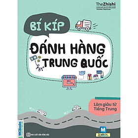 Bí Kíp Đánh Hàng Trung Quốc - Phiên Bản 2019 (Bộ sách làm giàu từ tiếng Trung) (Học Kèm App MCBooks Application) (Tặng Cây Viết Galaxy)