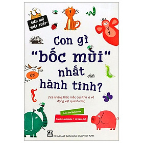 Download sách Siêu Nhí ‘‘Biết Tuốt” - Con Gì “Bốc Mùi” Nhất Hành Tinh?