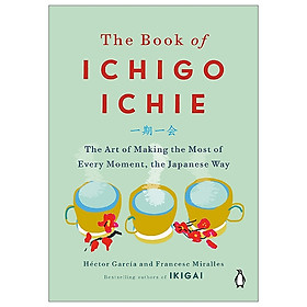 The Book Of Ichigo Ichie: The Art Of Making The Most Of Every Moment, The Japanese Way