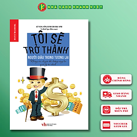 Kỹ Năng Sống Dành Cho Học Sinh - TÔI SẼ TRỞ THÀNH NGƯỜI GIÀU TRONG TƯƠNG LAI