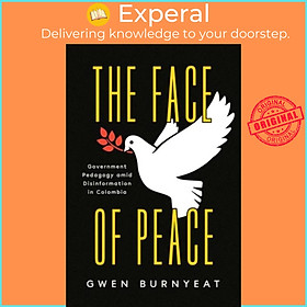 Sách - The Face of Peace - Government Pedagogy amid Disinformation in Colombia by Gwen Burnyeat (UK edition, hardcover)