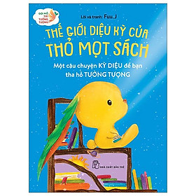 Gợi Mở Trí Tưởng Tượng: Thế Giới Diệu Kỳ Của Thỏ Mọt Sách - Một Câu Chuyện Kỳ Diệu Để Bạn Tha Hồ Tưởng Tượng