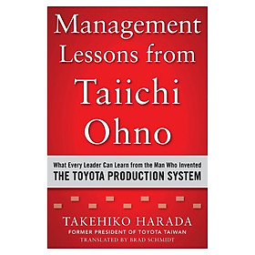 Management Lessons from Taiichi Ohno: What Every Leader Can Learn from the Man who Invented the Toyota Production System