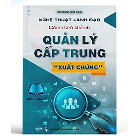 Sách - Nghệ thuật lãnh đạo cách trở thành quản lý cấp trung "xuất chúng"