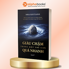Giàu Chậm Trong Một Thế Giới Quá Nhanh – Tâm Lý Thành Công Và Trưởng Thành Trong Thời Đại AI - Nha Ristiano - Alpha Books