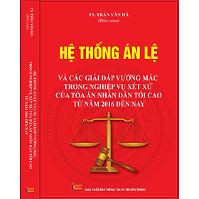 Hệ thống án lệ và các giải đáp vướng mắc trong nghiệp vụ xét xử của Tòa án nhân dân tối cao từ năm 2016 đến nay