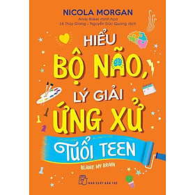 Hiểu Bộ Não, Lý Giải Ứng Xử Tuổi Teen