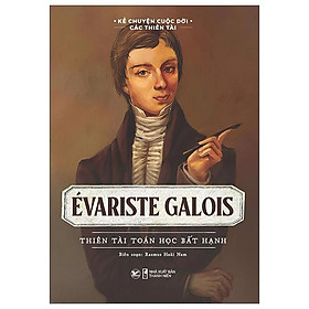 Hình ảnh Kể Chuyện Cuộc Đời Các Thiên Tài: Evariste Galois - Thiên Tài Toán Học Bất Hạnh