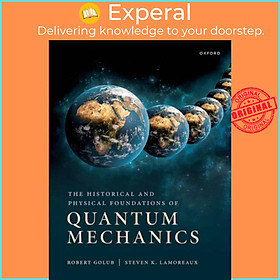 Sách - The Historical and Physical Foundations of Quantum Mechanics by Steve Lamoreaux (UK edition, paperback)