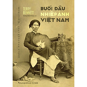 Buổi Đầu Nhiếp Ảnh Việt Nam (Sách Ảnh - Màu)(Bìa Mềm) - Phương Nam