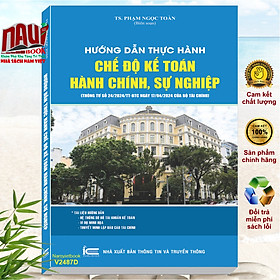 Sách Hướng Dẫn Thực Hành Chế Độ Kế Toán Hành Chính, Sự Nghiệp theo Thông tư số 24/2024/TT-BTC - TS. Phạm Ngọc Toàn (V2487D)