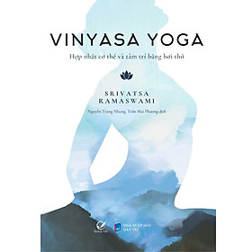 Vinyasa Yoga - Hợp Nhất Cơ Thể Và Tâm Trí Bằng Hơi Thở - Srivatsa Ramaswami - (bìa mềm)