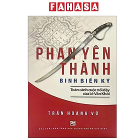 Sách - Phan Yên Thành Binh Biến Ký - Toàn Cảnh Cuộc Nổi Dậy Của Lê Văn Khôi