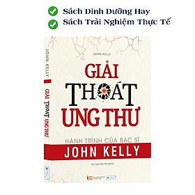 Giải Thoát Ung Thư - Hành Trình của Bác Sĩ John Kelly Với Bệnh nhân Ung Thư Của Mình - CÔNG TY CỔ PHẦN ĐẦU TƯ VĂN HÓA TINH HOA