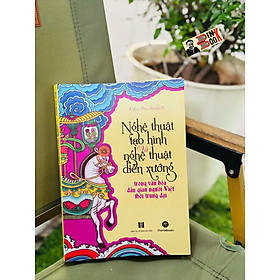 NGHỆ THUẬT TẠO HÌNH VÀ NGHỆ THUẬT DIỄN XƯỚNG TRONG VĂN HÓA DÂN GIAN NGƯỜI VIỆT THỜI TRUNG ĐẠI - GS.TS. Kiều Thu Hoạch - MaiHaBooks