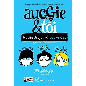 AUGGIE & TÔI: BA CÂU CHUYỆN VỀ ĐIỀU KỲ DIỆU - R.J.Palacio – NGHY dịch – Nxb Trẻ - 