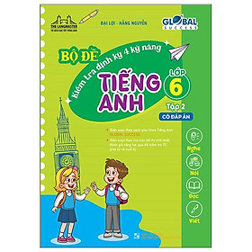 Global Success - Bộ Đề Kiểm Tra Định Kỳ 4 Kỹ Năng Tiếng Anh Lớp 6 - Tập 2 (Có Đáp Án)