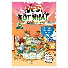 Vệ Sĩ Tốt Nhất Là Chính Mình - 150++ Kỹ Năng An Toàn Dành Cho Học Sinh - An Toàn Trong Ăn Uống (Dành Cho Trẻ Từ 6-12 Tuổi)