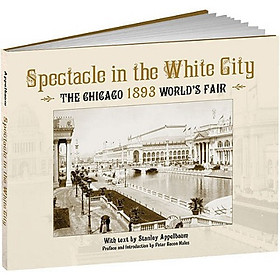 Spectacle in the White City: The Chicago 1893 Worlds Fair (Calla Editions)