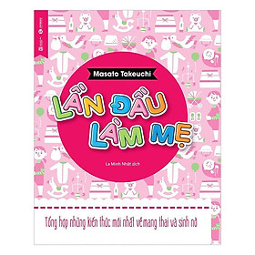 Hình ảnh Sách - Lần đầu làm mẹ - Tổng hợp những kiến thức mới nhất về mang thai và sinh nở