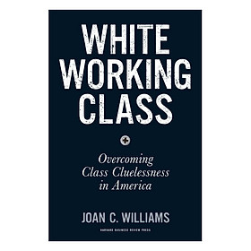 White Working Class : Overcoming Class Cluelessness in America