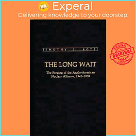 Ảnh bìa Sách - The Long Wait - The Forging of the Anglo-American Nuclear Alliance, 1 by Timothy J. Botti (UK edition, hardcover)