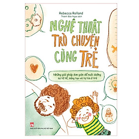 Hình ảnh Cuốn Sách Hay Về Gia Đình:  Nghệ Thuật Trò Chuyện Cùng Trẻ - Những Giải Pháp Đơn Giản Để Nuôi Dưỡng Sự Tử Tế, Sáng Tạo Và Tự Tin Ở Trẻ