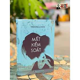 (Bìa cứng tặng kèm bookmark) MẤT KIỂM SOÁT - Trương Chấn - Phạm Tố Uyên dịch - Phuc Minh Books - NXB Hội nhà văn