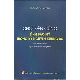 Chơi Đến Cùng - Tình Báo Mỹ Trong Kỷ Nguyên Khủng Bố - NXB Chính Trị Quốc Gia - Thính Nguyên