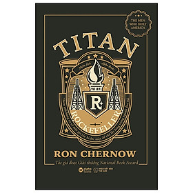 [Download Sách] Titan-Gia Tộc Rockefeller - Thiên Anh Hùng Ca Về Một Gia Tộc Bí Ẩn, Một Đế Chế Lẫy Lừng Trong Ngành Dầu Mỏ (Bìa Đen)