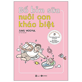 Bố Bỉm Sữa Nuôi Con Khác Biệt