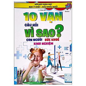 Hỏi Đáp Khoa Học - Đọc Ít Nhất - Hiểu Nhiều Nhất - 10 Vạn Câu Hỏi Vì Sao? Con Người Sức Khỏe Kinh Nghiệm (Tái Bản)