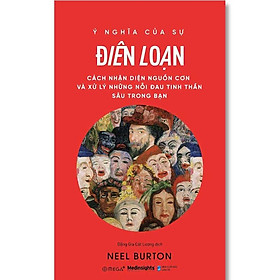 Ý Nghĩa Của Sự Điên Loạn - Cách Nhận Diện Nguồn Cơn Và Xử Lý Những Nỗi Đau Tinh Thần Sâu Trong Bạn